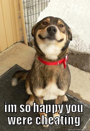 telepathic dog says -  IM SO HAPPY YOU WERE CHEATING Good Dog Greg