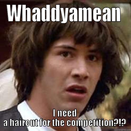 Need haircut!?!? - WHADDYAMEAN I NEED A HAIRCUT FOR THE COMPETITION?!? conspiracy keanu