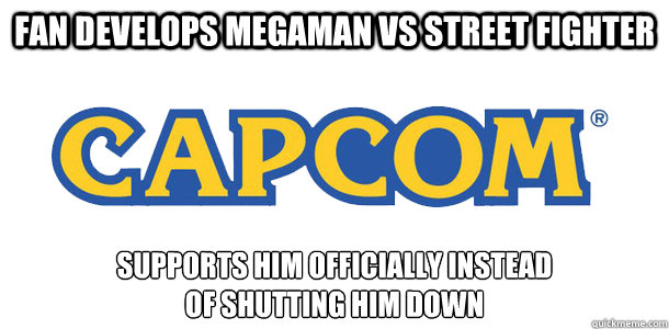 Fan develops Megaman Vs Street Fighter Supports him officially instead 
of shutting him down  Good Guy Capcom