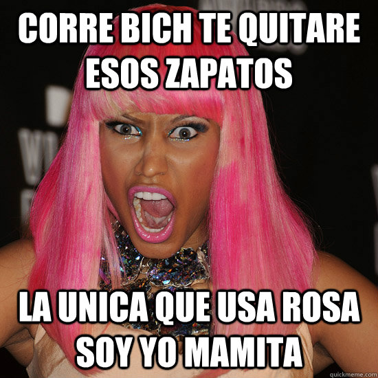 corre Bich te quitare esos zapatos la unica que usa rosa soy yo mamita  Nicki Minaj