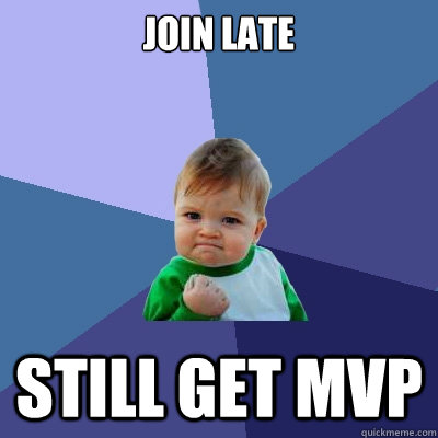 Join Late Still get MVP  Success Kid