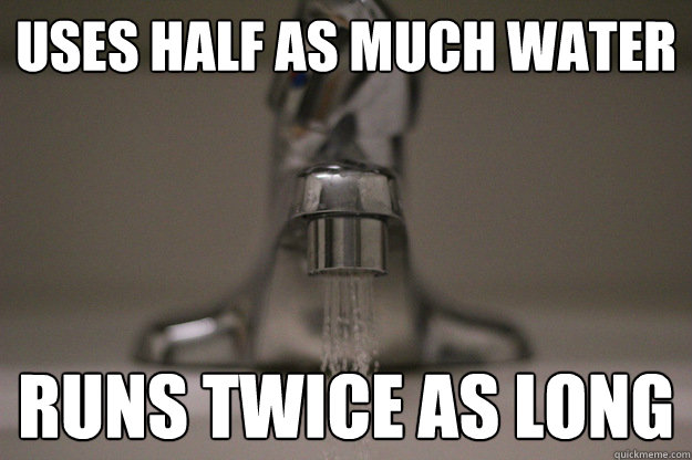 USES HALF AS MUCH WATER RUNS TWICE AS LONG - USES HALF AS MUCH WATER RUNS TWICE AS LONG  Eco-Friendly Faucet