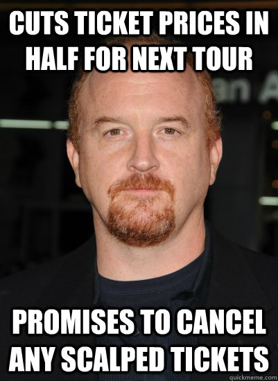 Cuts ticket prices in half for next tour promises to cancel any scalped tickets - Cuts ticket prices in half for next tour promises to cancel any scalped tickets  Good Guy Louis CK