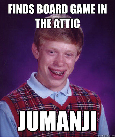 finds board game in the attic Jumanji  - finds board game in the attic Jumanji   Bad Luck Brian