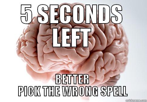 5 SECONDS LEFT BETTER PICK THE WRONG SPELL Scumbag Brain