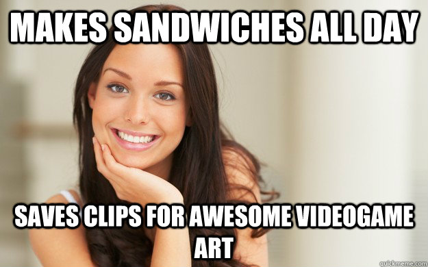 Makes sandwiches all day saves clips for awesome videogame art  Good Girl Gina