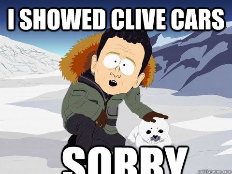 I showed Clive Cars  SORRY  South Park BP Sorry