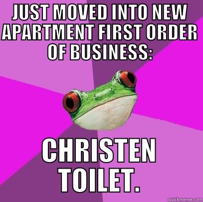 JUST MOVED INTO NEW APARTMENT FIRST ORDER OF BUSINESS: CHRISTEN TOILET. Foul Bachelorette Frog