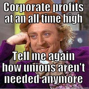 CORPORATE PROFITS AT AN ALL TIME HIGH TELL ME AGAIN HOW UNIONS AREN'T NEEDED ANYMORE Condescending Wonka