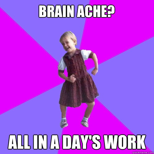 Brain Ache? All in a day's work  Socially awesome kindergartener