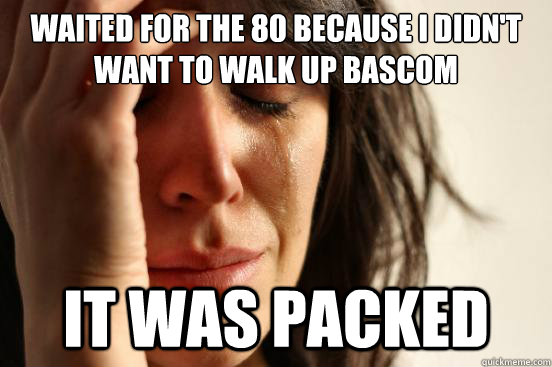 waited for the 80 because i didn't want to walk up bascom it was packed - waited for the 80 because i didn't want to walk up bascom it was packed  First World Problems