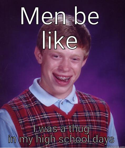 MEN BE LIKE I WAS A THUG IN MY HIGH SCHOOL DAYS Bad Luck Brian