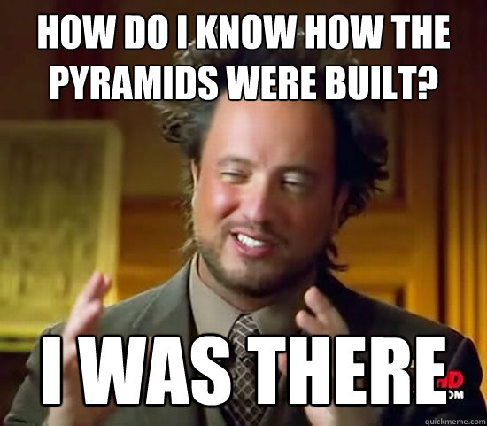 how do i know how the pyramids were built? i was there - how do i know how the pyramids were built? i was there  Ancient Aliens