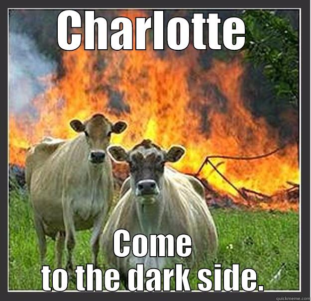 CHARLOTTE COME TO THE DARK SIDE. Evil cows