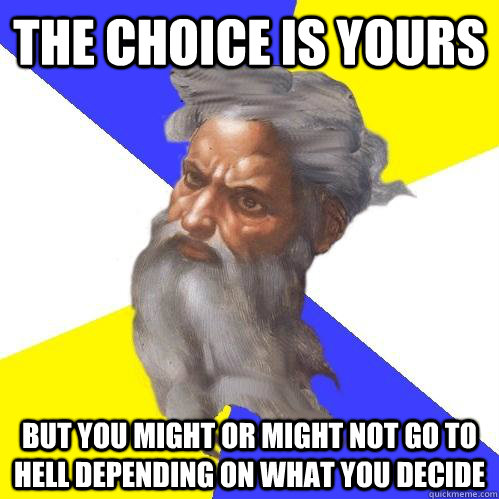 the choice is yours but you might or might not go to hell depending on what you decide  Advice God