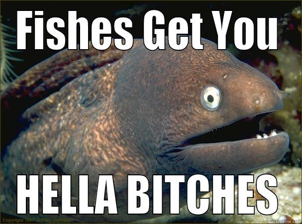 FISHES GET YOU HELLA BITCHES Bad Joke Eel