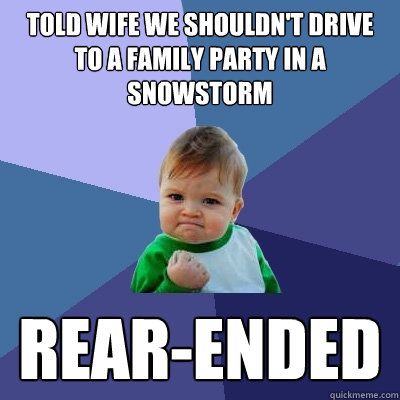 told wife we shouldn't drive to a family party in a snowstorm rear-ended  Success Kid