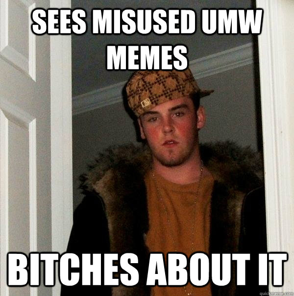 sees Misused umw memes bitches about it  Scumbag Steve