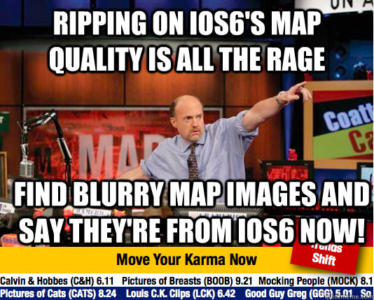 Ripping on iOS6's Map Quality is all the rage Find blurry map images and say they're from iOS6 NOW! - Ripping on iOS6's Map Quality is all the rage Find blurry map images and say they're from iOS6 NOW!  Mad Karma with Jim Cramer