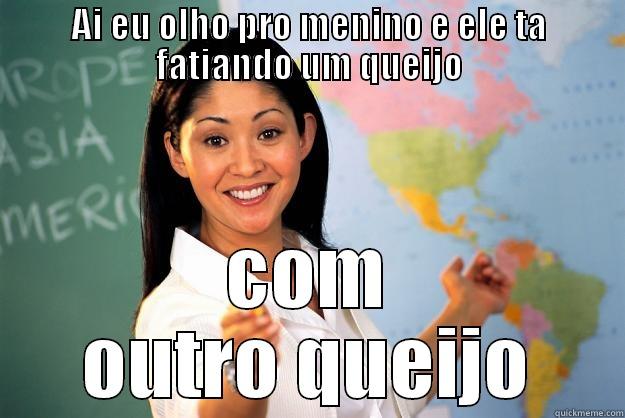 AI EU OLHO PRO MENINO E ELE TA FATIANDO UM QUEIJO COM OUTRO QUEIJO Unhelpful High School Teacher