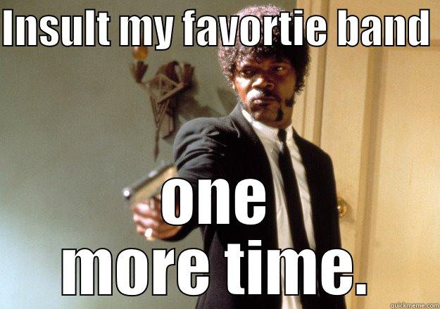 INSULT MY FAVORTIE BAND  ONE MORE TIME. Samuel L Jackson