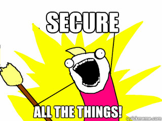 SECURE ALL THE THINGS!  All The Things