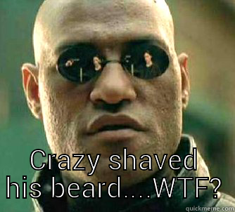 What if I told you -  CRAZY SHAVED HIS BEARD....WTF? Matrix Morpheus