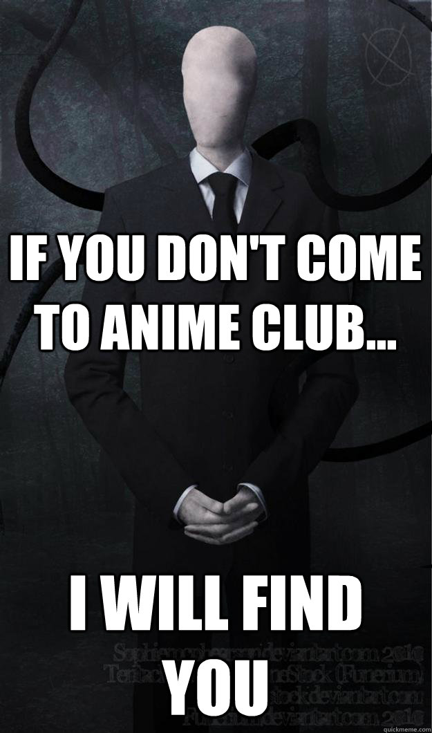 If you don't come to anime club... I will find you - If you don't come to anime club... I will find you  Slenderman