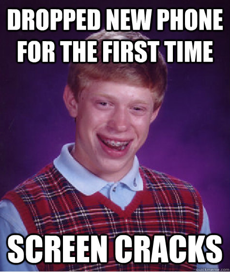 dropped new phone for the first time  screen cracks  Bad Luck Brian