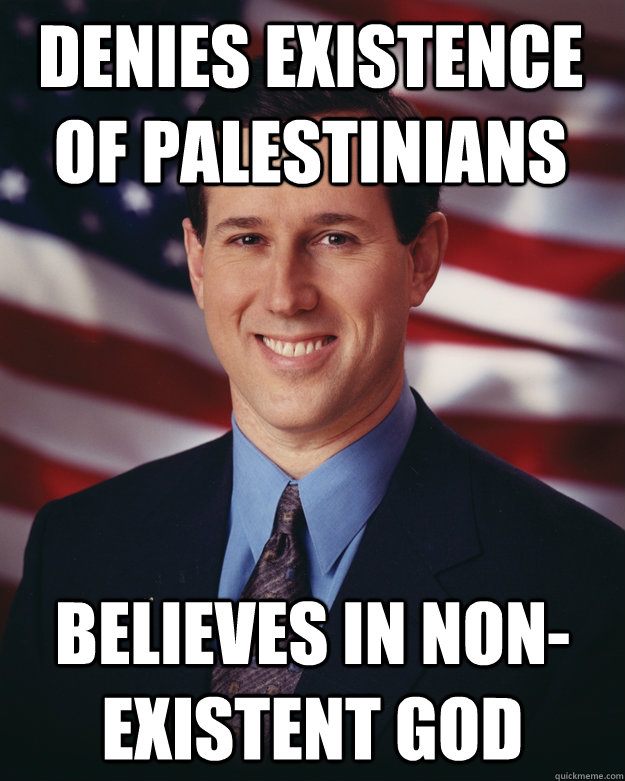 Denies existence of palestinians believes in non-existent god  Rick Santorum