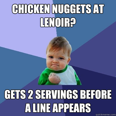 Chicken Nuggets at Lenoir? Gets 2 servings before a line appears  Success Kid