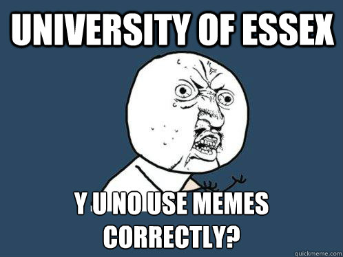 University Of Essex y u no use memes correctly?  Y U No