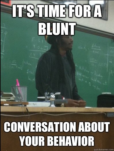 It's time for a blunt Conversation about your behavior   Rasta Science Teacher