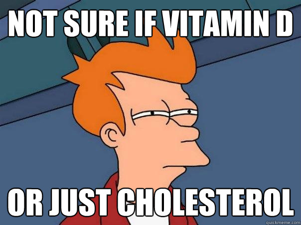 Not sure if Vitamin D Or just cholesterol - Not sure if Vitamin D Or just cholesterol  Futurama Fry