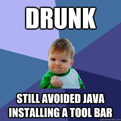 Drunk Still avoided Java installing a tool bar  Success Kid