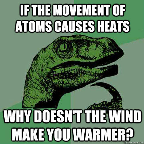 If the movement of atoms causes heats why doesn't the wind make you warmer?    Philosoraptor