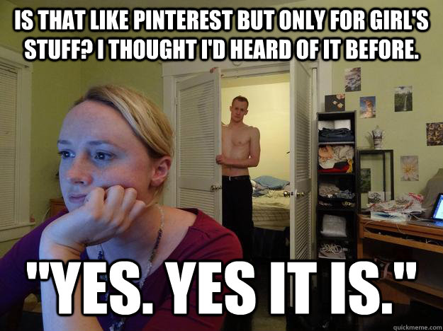 Is that like Pinterest but only for girl's stuff? I thought I'd heard of it before. 