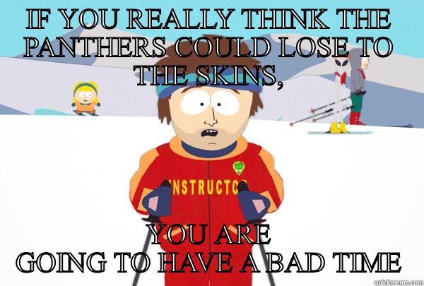 Panthers v skins - IF YOU REALLY THINK THE PANTHERS COULD LOSE TO THE SKINS, YOU ARE GOING TO HAVE A BAD TIME Super Cool Ski Instructor