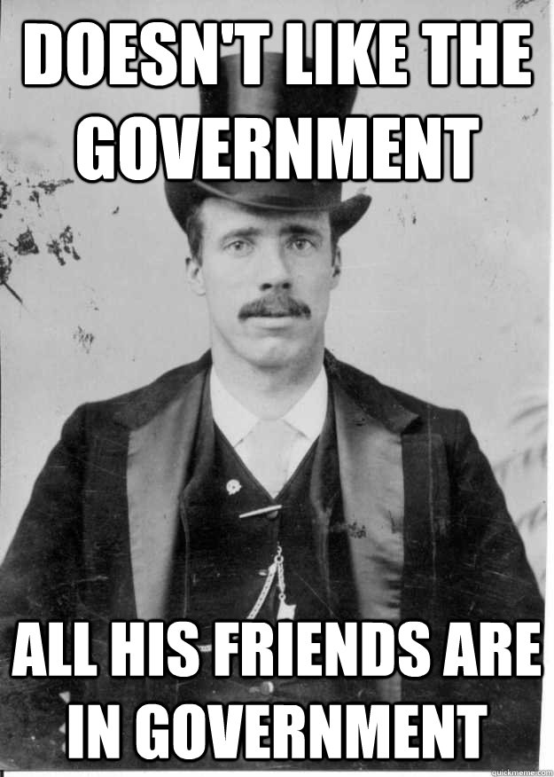 Doesn't like the government All his friends are in government  Upper Class Problems