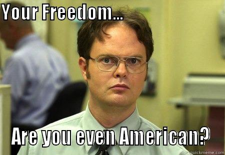 YOUR FREEDOM...                                           ARE YOU EVEN AMERICAN? Schrute