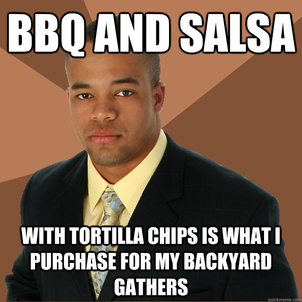 bbq and salsa with tortilla chips is what I purchase for my backyard gathers - bbq and salsa with tortilla chips is what I purchase for my backyard gathers  Successful Black Man