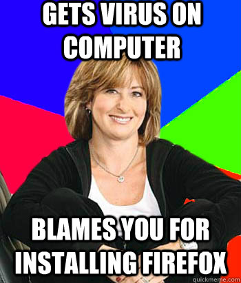 Gets virus on computer Blames you for installing Firefox  Sheltering Suburban Mom