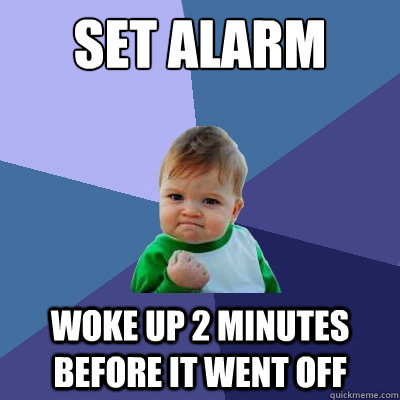 set alarm woke up 2 minutes before it went off  Success Kid