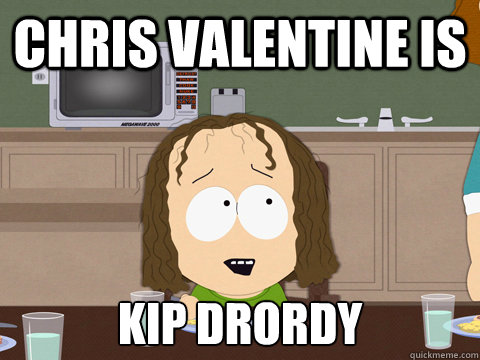 chris valentine is kip drordy  