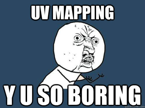 uv mapping y u so boring  Y U No