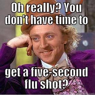 OH REALLY? YOU DON'T HAVE TIME TO GET A FIVE-SECOND FLU SHOT? Condescending Wonka