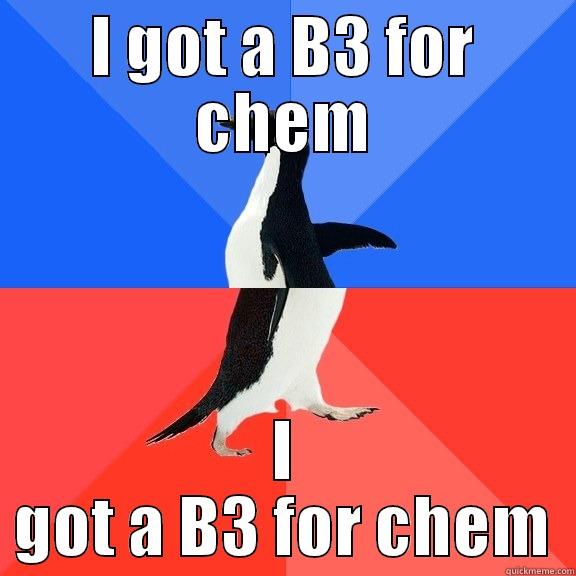 I GOT A B3 FOR CHEM I GOT A B3 FOR CHEM Socially Awkward Awesome Penguin