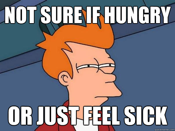 not sure if hungry or just feel sick  Futurama Fry