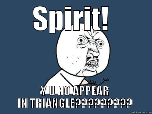 SPIRIT!  Y U NO APPEAR IN TRIANGLE????????? Y U No