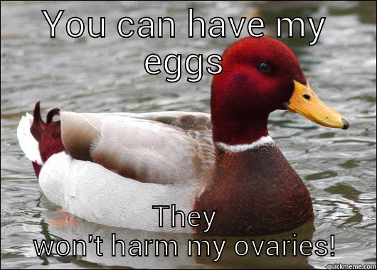 YOU CAN HAVE MY EGGS THEY WON'T HARM MY OVARIES! Malicious Advice Mallard